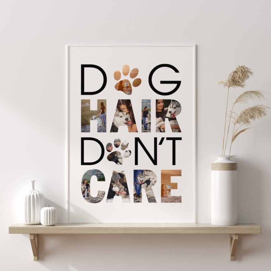 Lámina personalizada con fotos en la que se puede leer la frase dog hair don't care